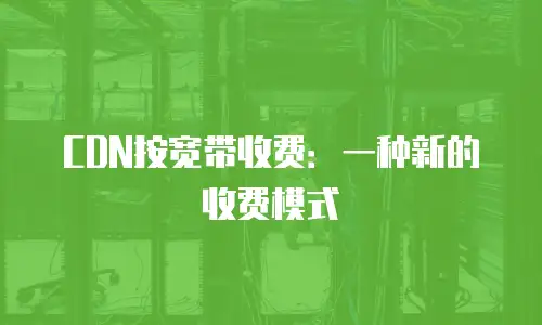 CDN按宽带收费：一种新的收费模式