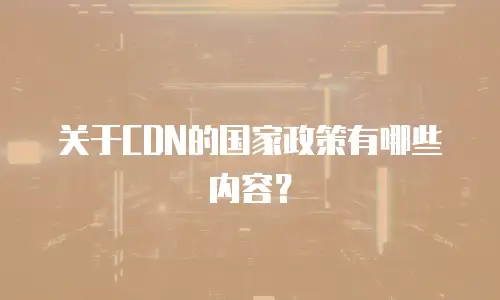 关于CDN的国家政策有哪些内容？
