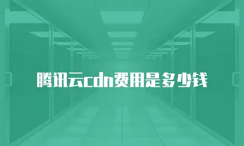 腾讯云cdn费用是多少钱