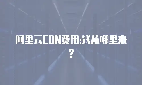 阿里云CDN费用:钱从哪里来?