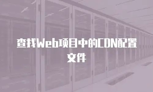 查找Web项目中的CDN配置文件