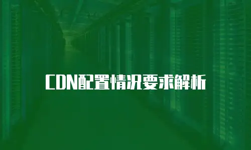 CDN配置情况要求解析
