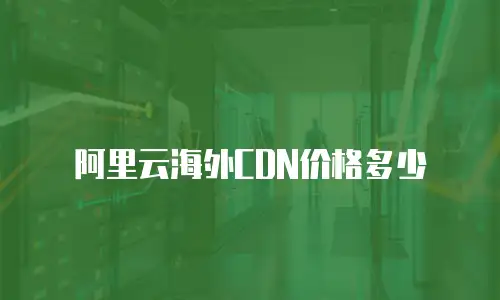 阿里云海外CDN价格多少