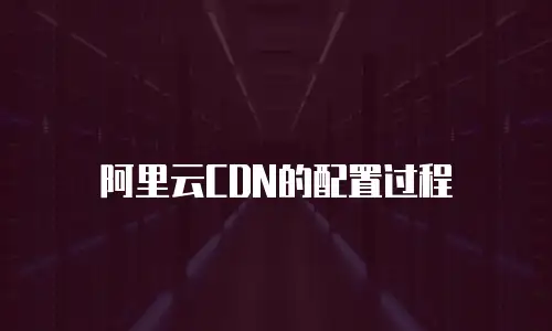 阿里云CDN的配置过程