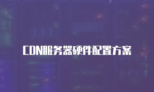 CDN服务器硬件配置方案