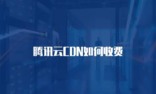 腾讯云CDN如何收费