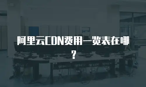 阿里云CDN费用一览表在哪？