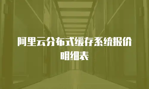 阿里云分布式缓存系统报价明细表