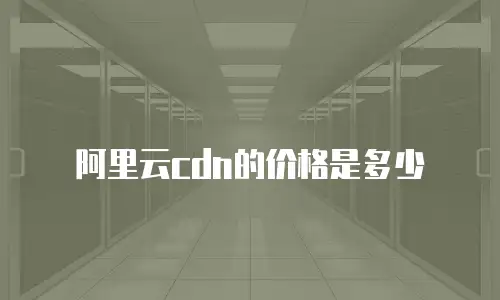 阿里云cdn的价格是多少