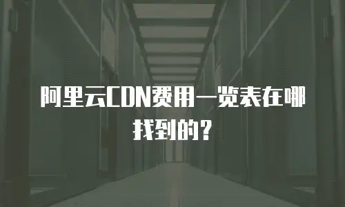 阿里云CDN费用一览表在哪找到的？