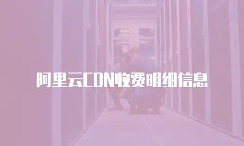 阿里云CDN收费明细信息