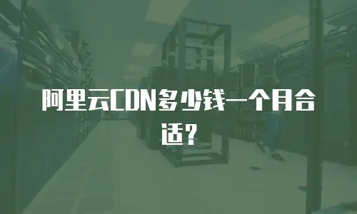 阿里云CDN多少钱一个月合适？