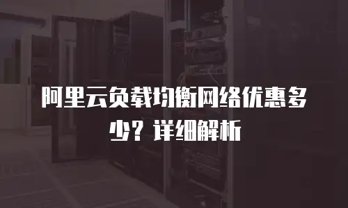 阿里云负载均衡网络优惠多少？详细解析
