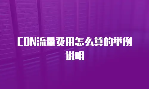 CDN流量费用怎么算的举例说明