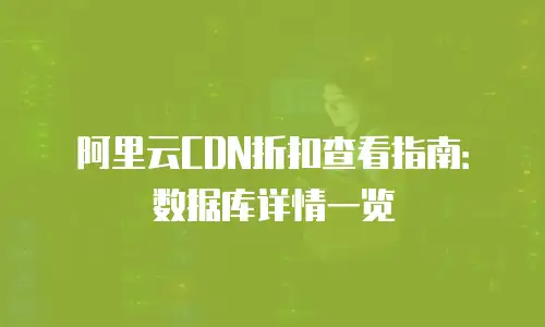 阿里云CDN折扣查看指南：数据库详情一览
