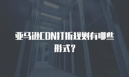 亚马逊CDN打折规则有哪些形式？