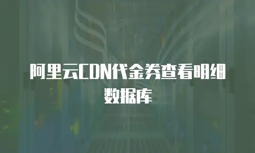 阿里云CDN代金券查看明细数据库