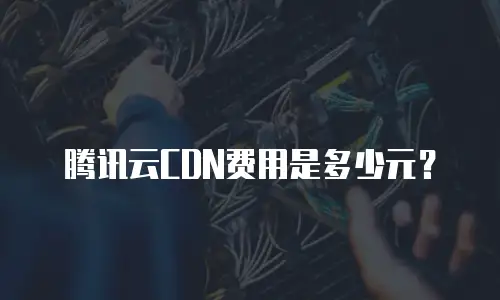 腾讯云CDN费用是多少元？