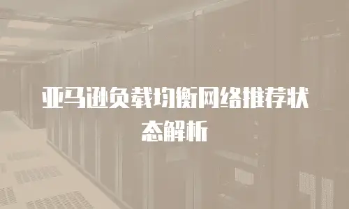 亚马逊负载均衡网络推荐状态解析