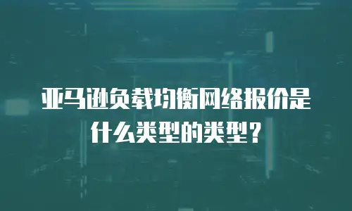 亚马逊负载均衡网络报价是什么类型的类型？