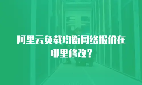 阿里云负载均衡网络报价在哪里修改？