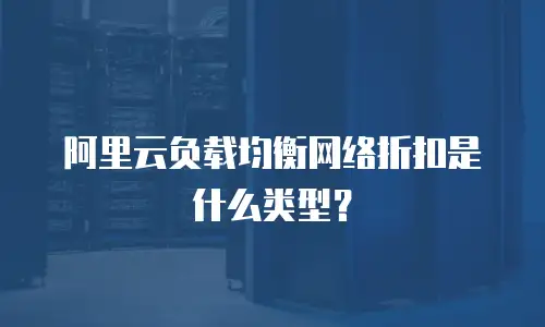 阿里云负载均衡网络折扣是什么类型？