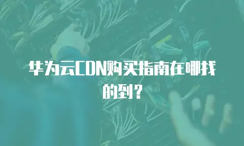华为云CDN购买指南在哪找的到？