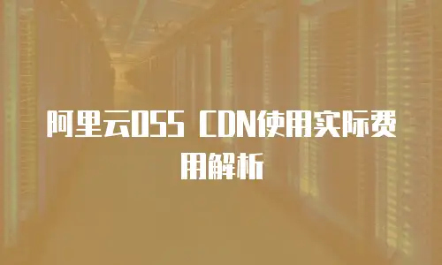 阿里云OSS CDN使用实际费用解析
