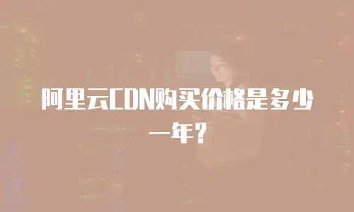 阿里云CDN购买价格是多少一年？
