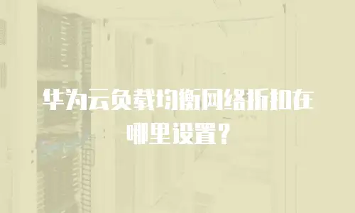 华为云负载均衡网络折扣在哪里设置？