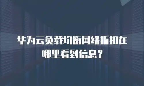 华为云负载均衡网络折扣在哪里看到信息？