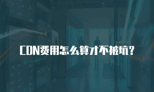 CDN费用怎么算才不被坑？