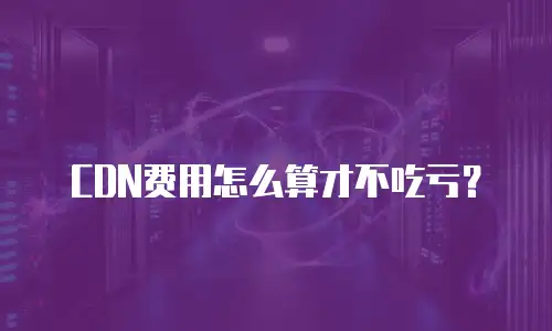 CDN费用怎么算才不吃亏？