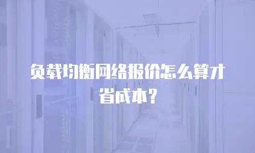 负载均衡网络报价怎么算才省成本？