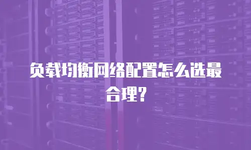 负载均衡网络配置怎么选最合理？