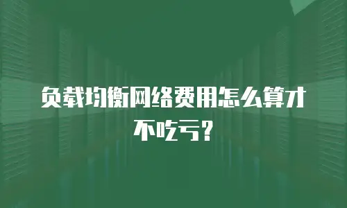 负载均衡网络费用怎么算才不吃亏？