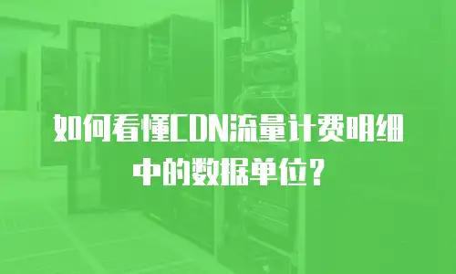 如何看懂CDN流量计费明细中的数据单位？