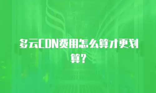 多云CDN费用怎么算才更划算？