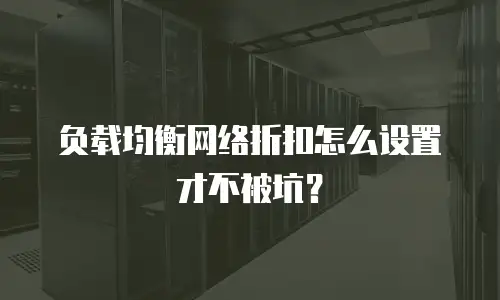 负载均衡网络折扣怎么设置才不被坑？