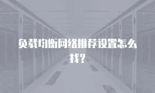 负载均衡网络推荐设置怎么找？