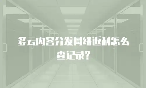 多云内容分发网络返利怎么查记录？