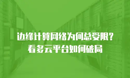 边缘计算网络为何总受限？看多云平台如何破局
