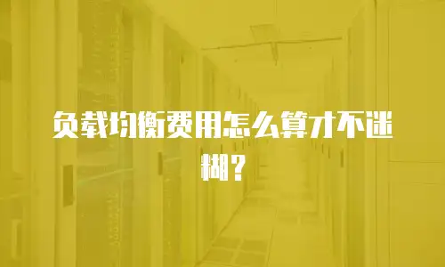 负载均衡费用怎么算才不迷糊？