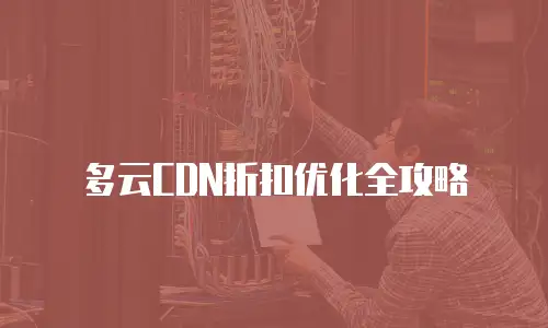 多云CDN折扣优化全攻略