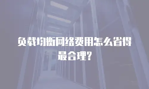 负载均衡网络费用怎么省得最合理？