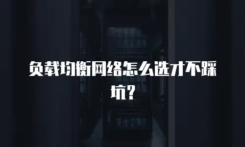 负载均衡网络怎么选才不踩坑？