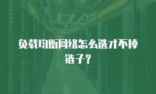 负载均衡网络怎么选才不掉链子？