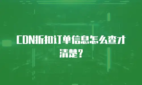 CDN折扣订单信息怎么查才清楚？