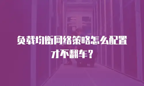 负载均衡网络策略怎么配置才不翻车？