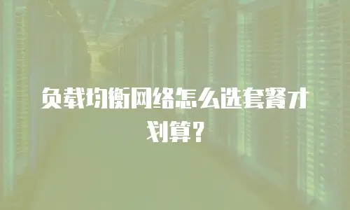 负载均衡网络怎么选套餐才划算？